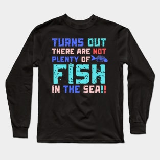 Turns Out There Are Not Plenty Of Fish in The Sea Long Sleeve T-Shirt